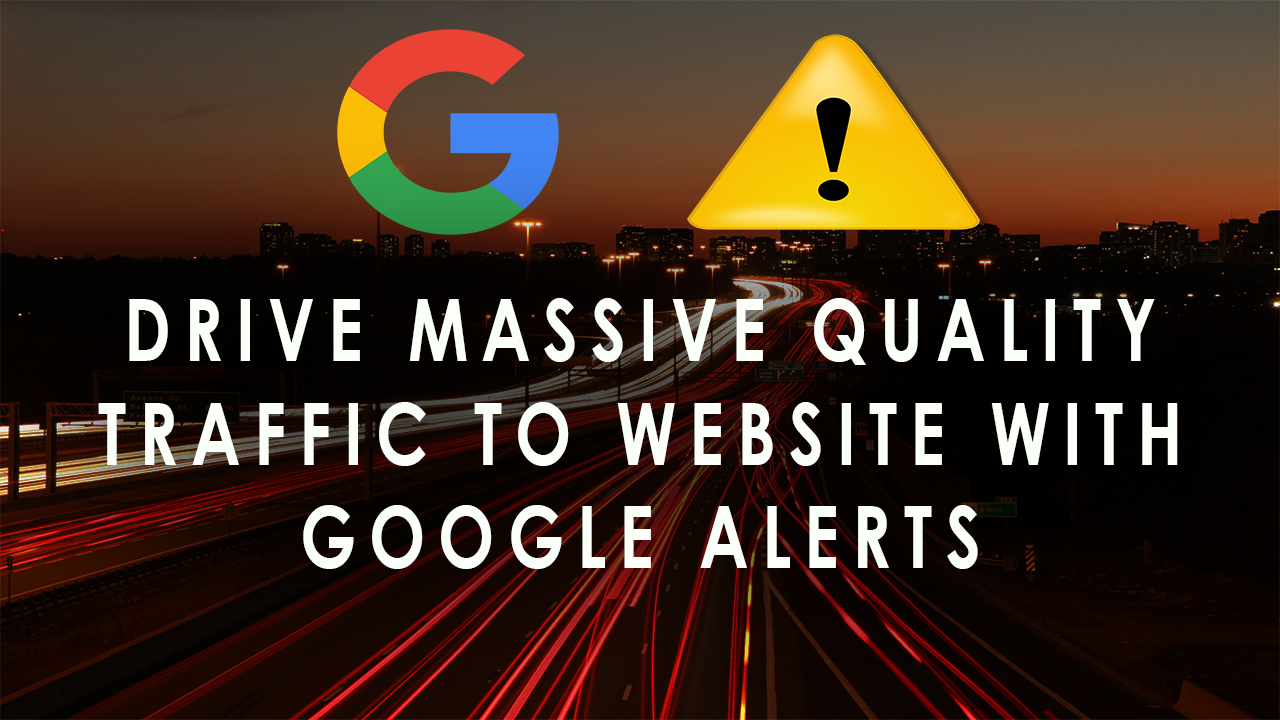 DRIVE MASSIVE QUALITY TRAFFIC TO WEBSITE WITH GOOGLE ALERTS