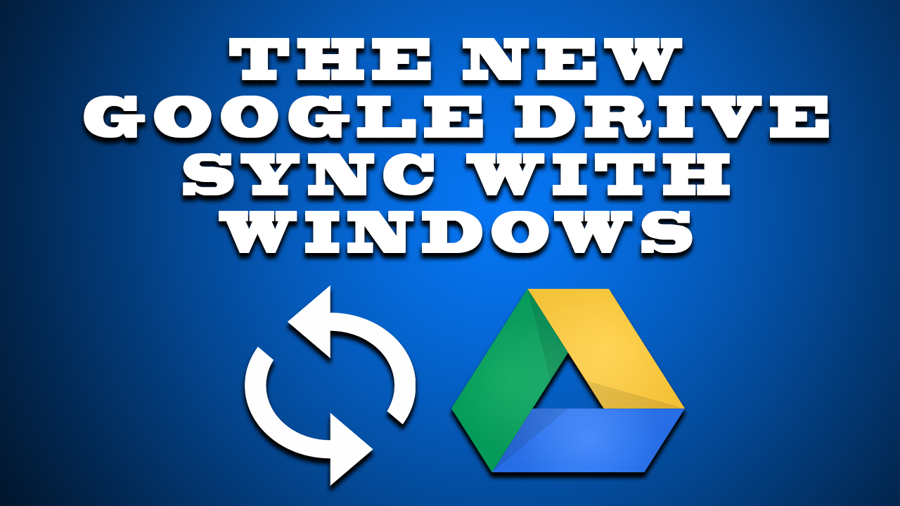 THE NEW GOOGLE DRIVE SYNC WITH WINDOWS 2018