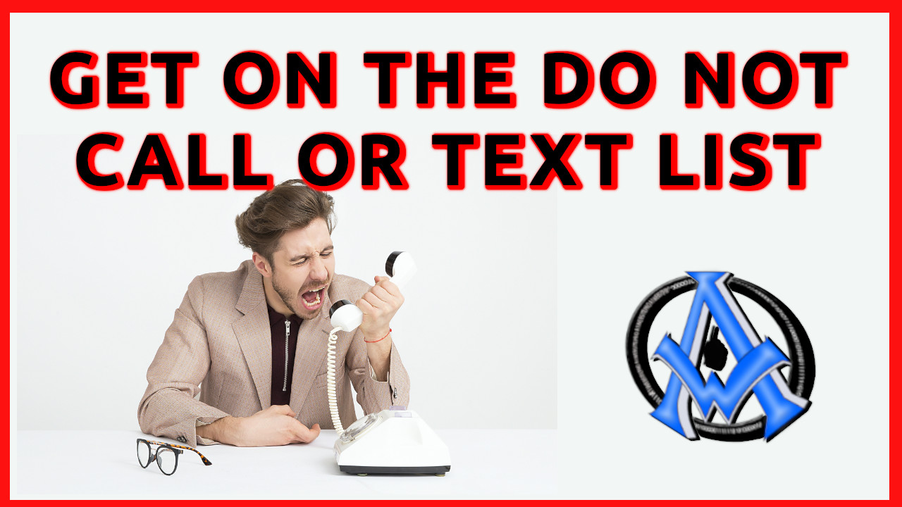 GET ON THE DO NOT CALL OR TEXT LIST