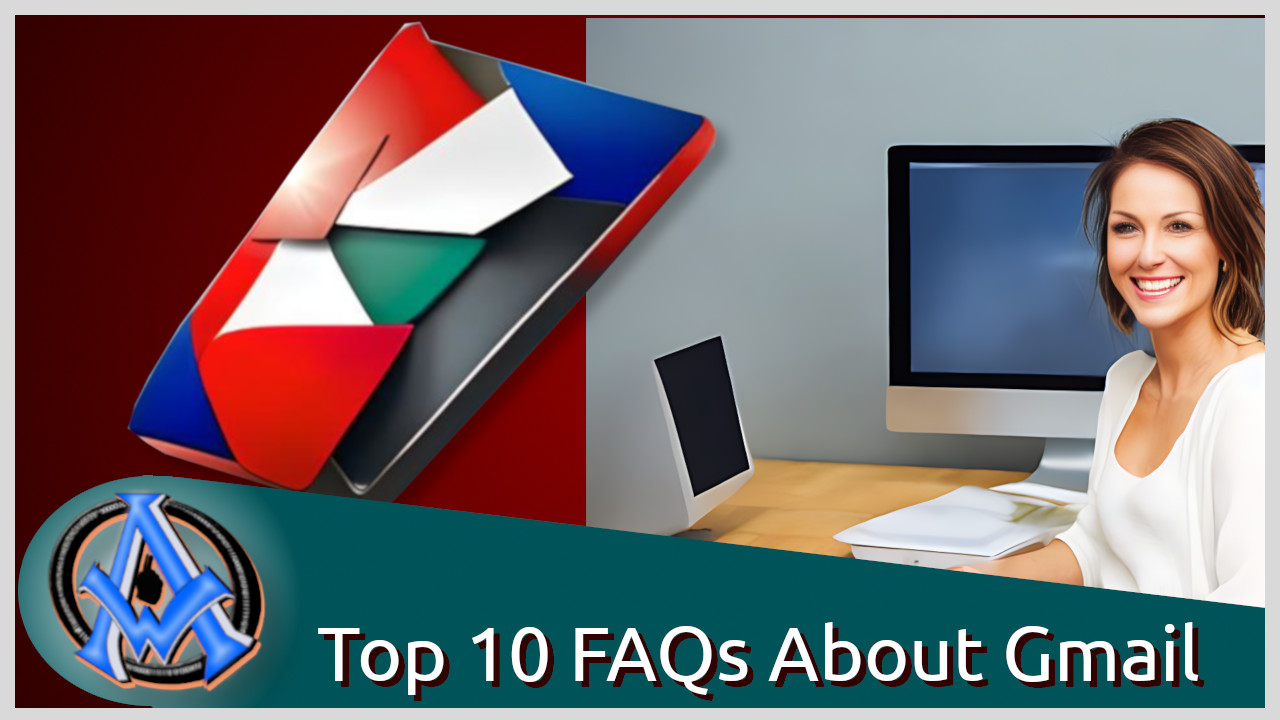 Top 10 FAQs About Gmail: Answers to Your Burning Questions