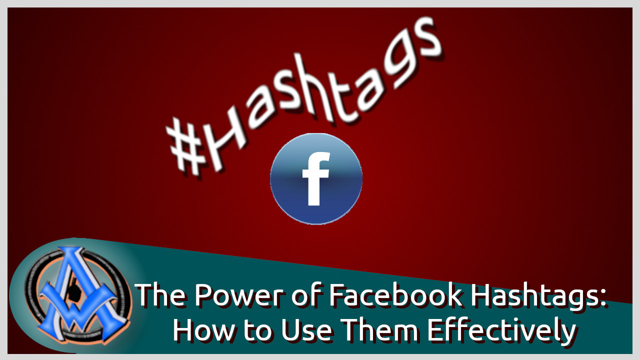 The Power of Facebook Hashtags: How to Use Them Effectively