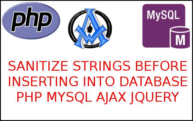 SANITIZE STRINGS BEFORE INSERTING INTO DATABASE PHP MYSQL AJAX JQUERY